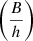 $ \left( {{B \over h}} \right) $